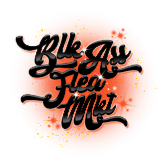 Blk Ass Flee Mkt: Celebrating Black Creativity & Excellence